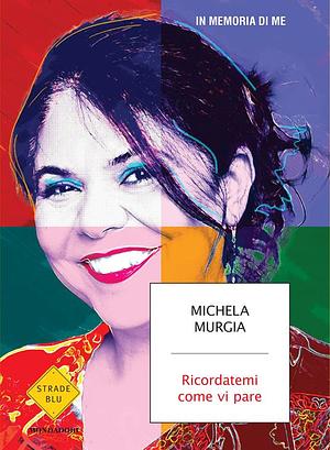 Ricordatemi come vi pare by Michela Murgia