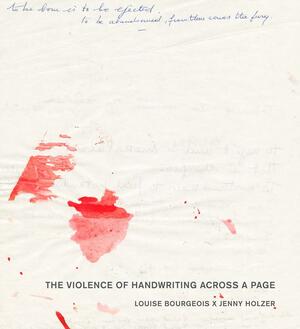 Louise Bourgeois X Jenny Holzer: the Violence of Handwriting Across a Page by Jenny Holzer, Anita Haldemann