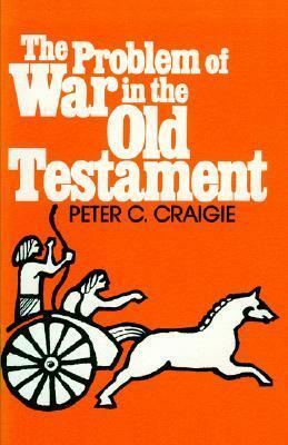 The Problem of War in the Old Testament by Peter C. Craigie