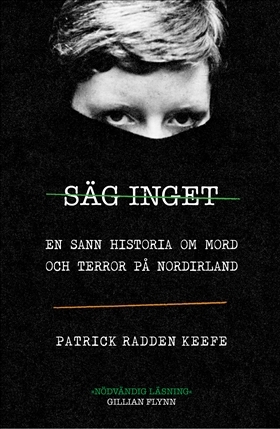 Säg inget : en sann historia om mord och terror på Nordirland by Patrick Radden Keefe, Bengt Ohlsson