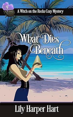 What Dies Beneath by Lily Harper Hart