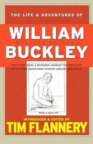 The Life and Adventures of William Buckley by Tim Flannery