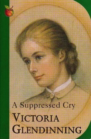 A Suppressed Cry: The Short Life of a Victorian Daughter: Life and Death of a Quaker Daughter (Virago classic non-fiction) by Victoria Glendinning