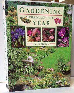 Gardening Through the Year: A Step-by-step Guide to Seasonal Gardening Tasks by Peter McHoy