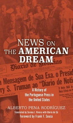 News on the American Dream: A History of the Portuguese Press in the United States by Alberto Rodriguez