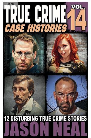 True Crime Case Histories - Volume 14 by Jason Neal