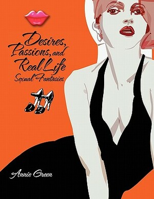 Desires, Passions, and Real Life Sexual Fantasies by Annie Green