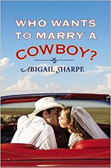 Who Wants to Marry a Cowboy? by Abigail Sharpe