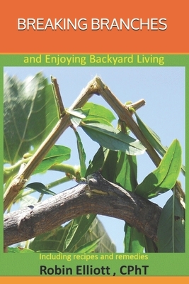 Breaking Branches: and Enjoying Backyard Living by Robin Elliott