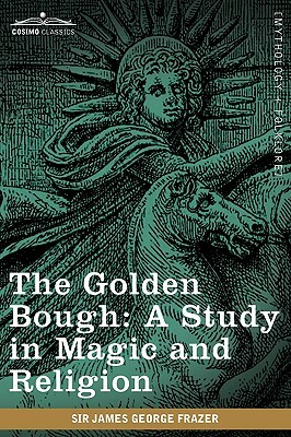 The Golden Bough: A Study in Magic and Religion by James George Sir Frazer