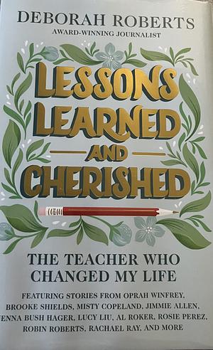 Lessons Learned and Cherished: The Teacher Who Changed My Life by Deborah Roberts