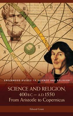 Science and Religion, 400 B.C. to A.D. 1550: From Aristotle to Copernicus by Edward Grant