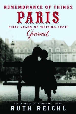 Remembrance of Things Paris: Sixty Years of Writing from Gourmet (Modern Library Food) by Ruth Reichl