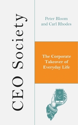 CEO Society: The Corporate Takeover of Everyday Life by Carl Rhodes, Peter Bloom