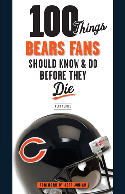 100 Things Bears Fans Should Know & Do Before They Die by Kent MCDILL