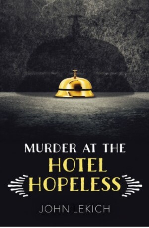 Murder at the Hotel Hopeless by John Lekich