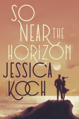 So Near the Horizon by Jessica Koch