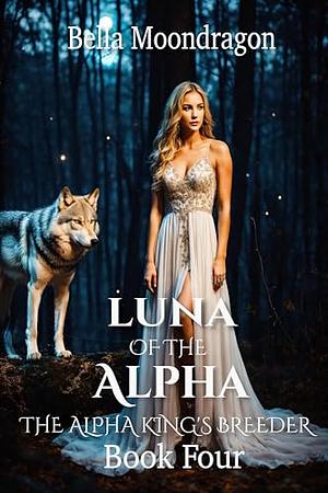 Luna of the alpha  by Bella Moondragon