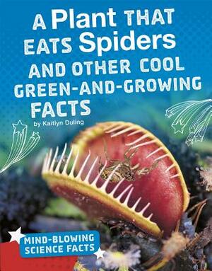 A Plant That Eats Spiders and Other Cool Green-And-Growing Facts by Kaitlyn Duling