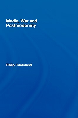 Media, War and Postmodernity by Philip Hammond