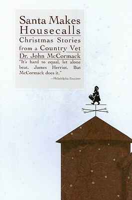 Santa Makes Housecalls: Chrismas Stories from a Country Vet by John McCormack