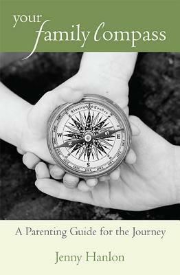 Your Family Compass: A Parenting Guide for the Journey by Jenny Hanlon