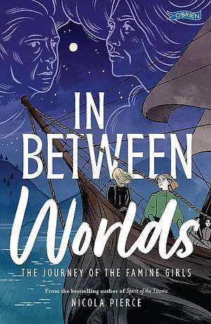 In Between Worlds: The Journey of the Famine Girls by Nicola Pierce