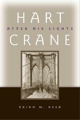 Hart Crane: After His Lights by Brian M. Reed