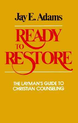 Ready to Restore: The Layman's Guide to Christian Counseling by Jay E. Adams