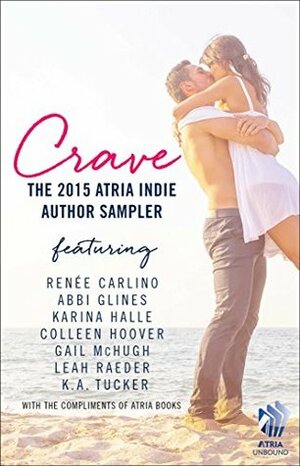 Crave: The 2015 Atria Indie Author Sampler by Abbi Glines, Elliot Wake, Karina Halle, K.A. Tucker, Renée Carlino, Colleen Hoover, Gail McHugh