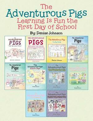 The Adventurous Pigs: Learning Is Fun the First Day of School by Denise Johnson