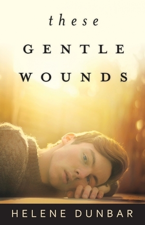 These Gentle Wounds by Helene Dunbar