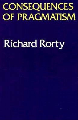 Consequences of Pragmatism: Essays 1972-1980 by Richard Rorty
