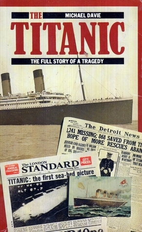 The Titanic: The Full Story Of A Tragedy by Michael Davie