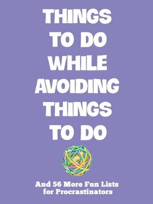 Things To Do While Avoiding Things To Do: And 56 More Fun Lists For Procrastinators by Mark J. Asher