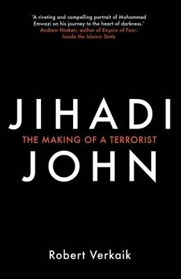 Jihadi John: The Making of a Terrorist by Robert Verkaik