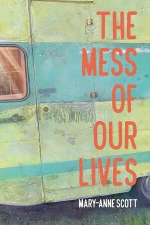 Mess of Our Lives by Mary-Anne Scott