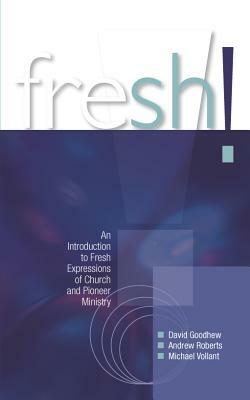 Fresh!: An Introduction to Fresh Expressions of Church and Pioneer Ministry by Michael Volland, David Goodhew, Andrew Roberts