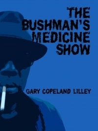 The Bushman's Medicine Show: Poems by Gary Copeland Lilley