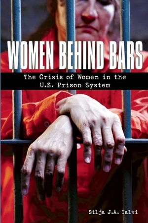 Women Behind Bars: The Crisis of Women in the U.S. Prison System by Silja J.A. Talvi