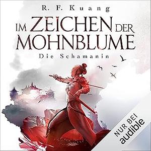 Die Schamanin : Im Zeichen der Mohnblume Teil 1 by R.F. Kuang