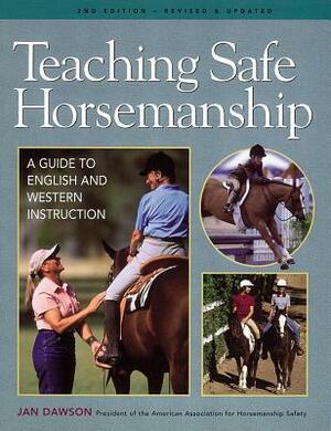 Teaching Safe Horsemanship: A Guide to English & Western Instruction by Jan Dawson