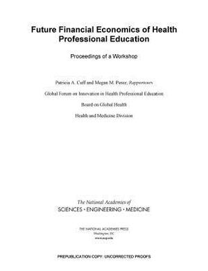 Future Financial Economics of Health Professional Education: Proceedings of a Workshop by Board on Global Health, National Academies of Sciences Engineeri, Health and Medicine Division