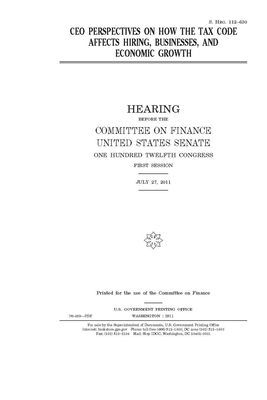 CEO perspectives on how the tax code affects hiring, businesses, and economic growth by Committee on Finance (senate), United States Senate, United States Congress