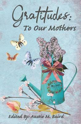 Gratitudes: To Our Mothers by Various Poets