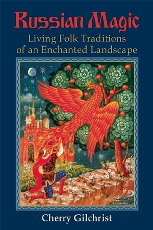 Russian Magic: Living Folk Traditions of an Enchanted Landscape by Cherry Gilchrist