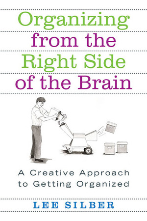 Organizing from the Right Side of the Brain: A Creative Approach to Getting Organized by Lee Silber