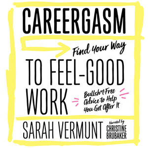 Careergasm: Find Your Way to Feel-Good Work by 