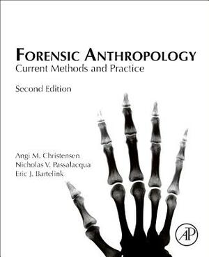 Forensic Anthropology: Current Methods and Practice by Angi M. Christensen, Eric J. Bartelink, Nicholas V. Passalacqua