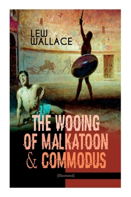 The Wooing of Malkatoon & Commodus (Illustrated) by Lew Wallace, J. R. Weguelin